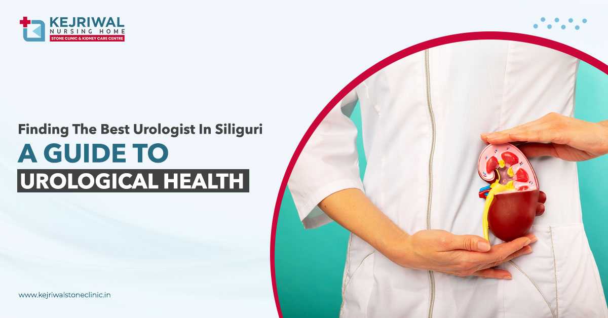 Finding the Best Urologist in Siliguri: A Guide to Urological Health